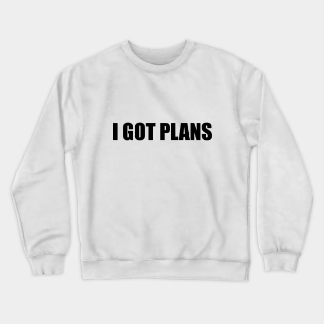 I got plans - fun quote Crewneck Sweatshirt by BL4CK&WH1TE 